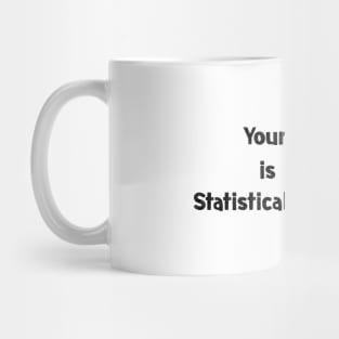 Your opinion is not Statistically Significant Mug